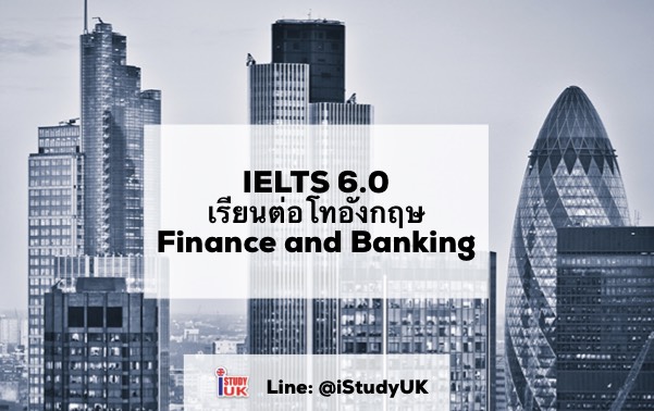 Ielts 6.0 เรียนต่อโท Finance And Banking ประเทศอังกฤษ เรียนมหาวิทยาลัยอะไรดี  - เรียนต่ออังกฤษ,เรียนต่อปริญญาโทอังกฤษ,เรียนต่อปริญญตรี ในลอนดอน,เรียนภาษาที่อังกฤษ,ค่าใช้จ่ายเรียนต่ออังกฤษ